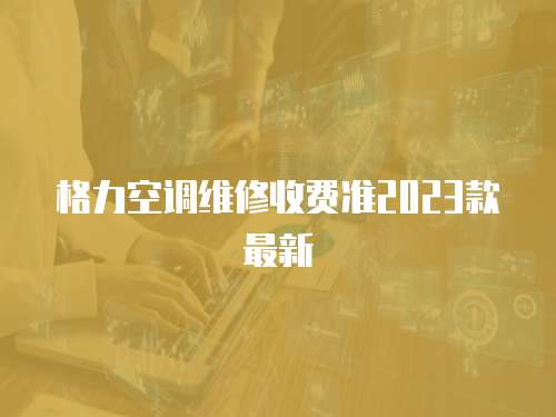 格力空調維修收費準2023款最新