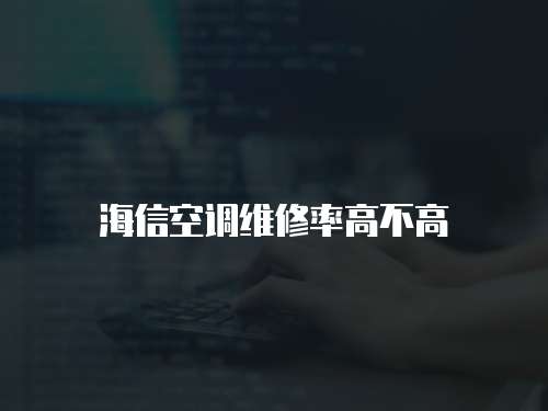 海信空調(diào)維修率高不高