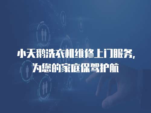 小天鵝洗衣機(jī)維修上門服務(wù)，為您的家庭保駕護(hù)航