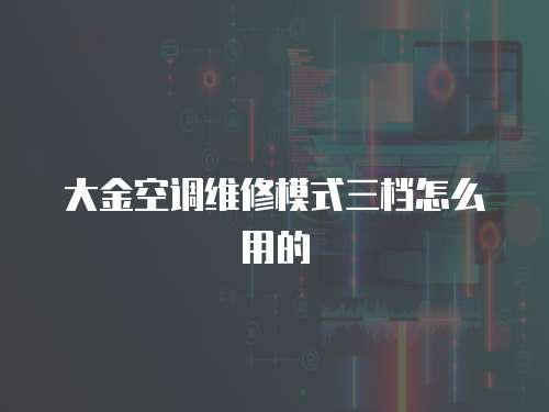 大金空調維修模式三檔怎么用的