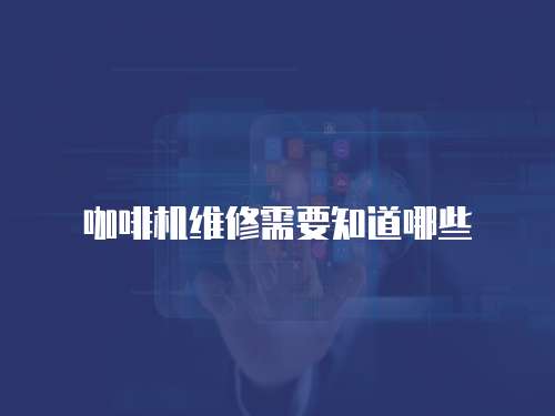 咖啡機(jī)維修需要知道哪些