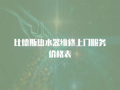 比德斯熱水器維修上門服務價格表