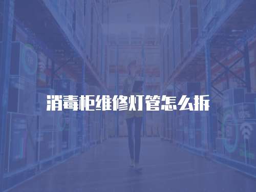 消毒柜維修燈管怎么拆