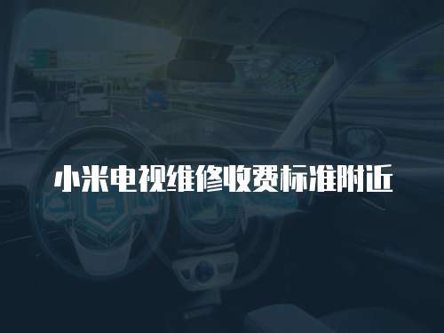 小米電視維修收費標準附近