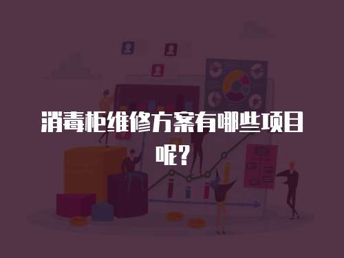 消毒柜維修方案有哪些項(xiàng)目呢？