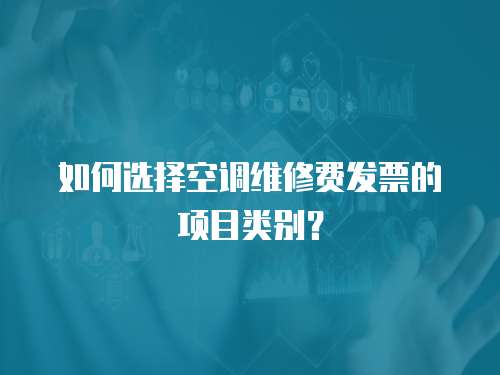 如何選擇空調維修費發(fā)票的項目類別？