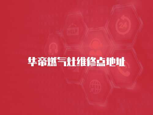 華帝燃?xì)庠罹S修點(diǎn)地址