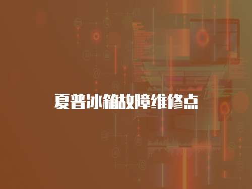 夏普冰箱故障維修點