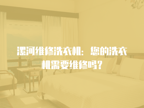 漯河維修洗衣機：您的洗衣機需要維修嗎？