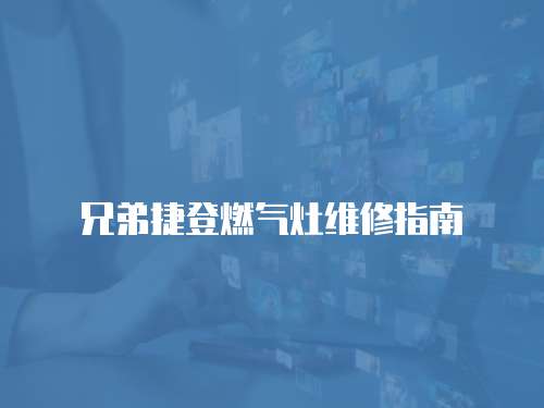兄弟捷登燃氣灶維修指南