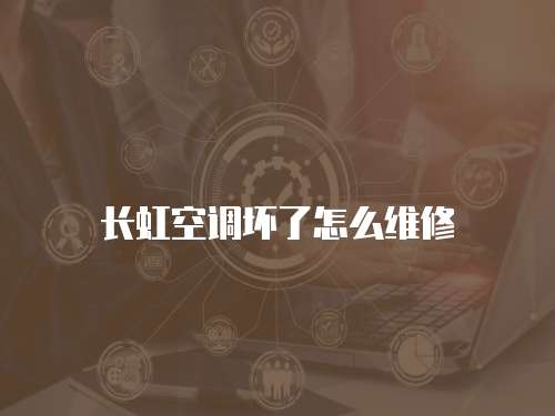 長虹空調壞了怎么維修
