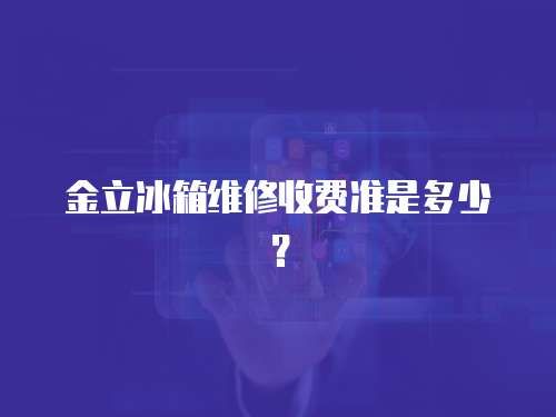 金立冰箱維修收費(fèi)準(zhǔn)是多少？