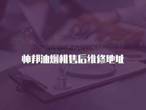 帥邦油煙機售后維修地址