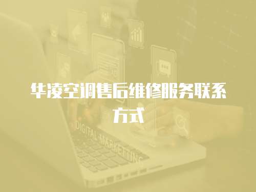 華凌空調售后維修服務聯系方式