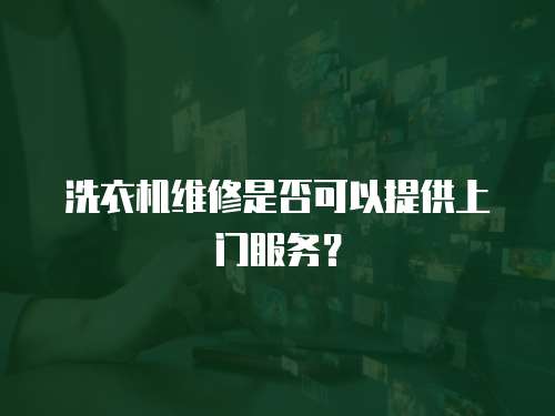 洗衣機(jī)維修是否可以提供上門服務(wù)？