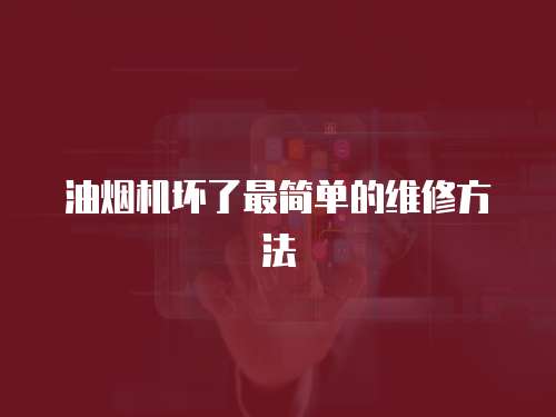 油煙機(jī)壞了最簡(jiǎn)單的維修方法
