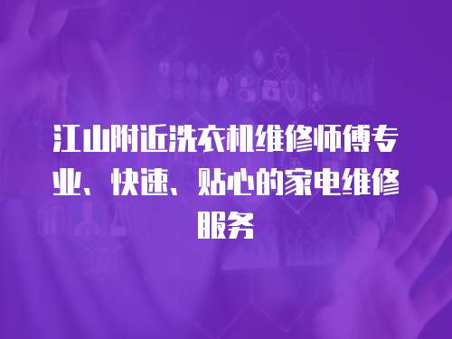 江山附近洗衣機(jī)維修師傅專業(yè)、快速、貼心的家電維修服務(wù)