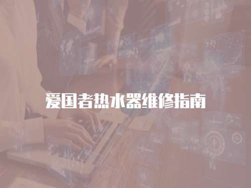 愛國者熱水器維修指南