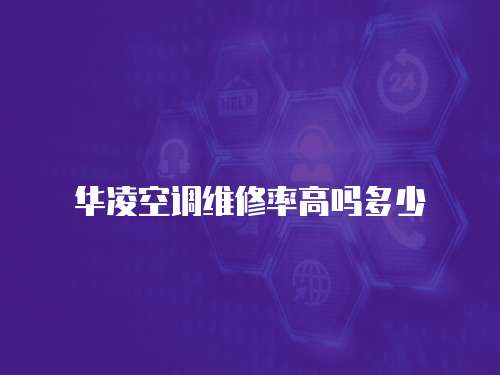 華凌空調維修率高嗎多少