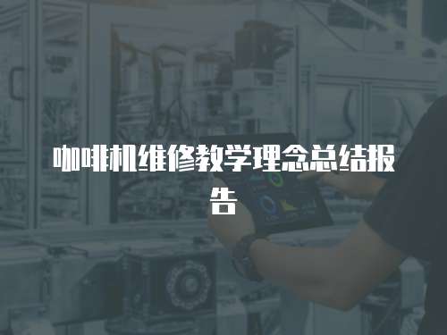 咖啡機(jī)維修教學(xué)理念總結(jié)報(bào)告