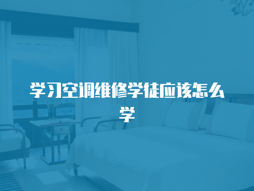 學習空調維修學徒應該怎么學
