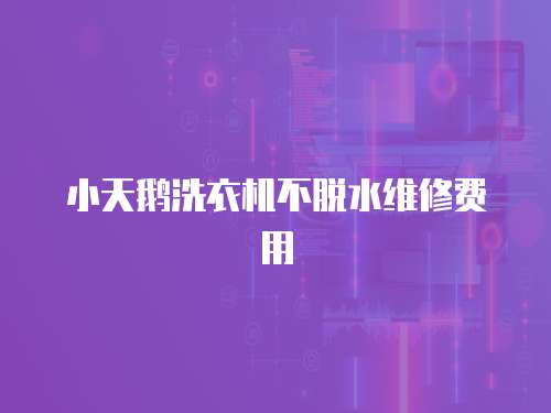 小天鵝洗衣機不脫水維修費用