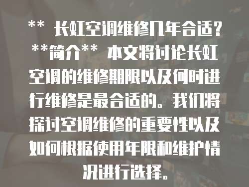 ** 長虹空調維修幾年合適？ **簡介** 本文將討論長虹空調的維修期限以及何時進行維修是最合適的。我們將探討空調維修的重要性以及如何根據使用年限和維護情況進行選擇。