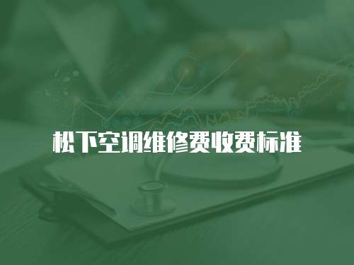 松下空調(diào)維修費收費標準