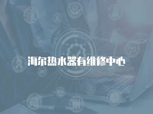 海爾熱水器有維修中心