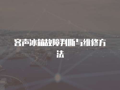 容聲冰箱故障判斷與維修方法