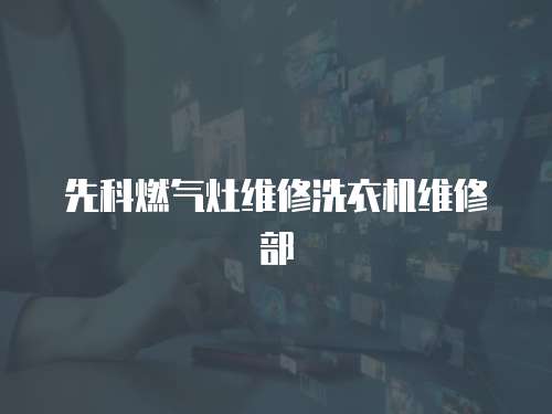 先科燃?xì)庠罹S修洗衣機(jī)維修部
