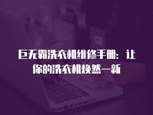 巨無霸洗衣機(jī)維修手冊：讓你的洗衣機(jī)煥然一新