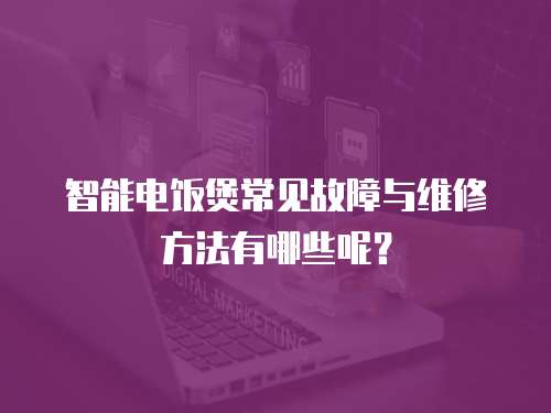 智能電飯煲常見故障與維修方法有哪些呢？