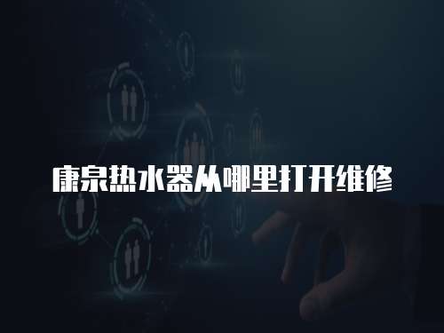 康泉熱水器從哪里打開維修