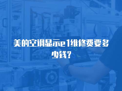 美的空調顯示e1維修費要多少錢？