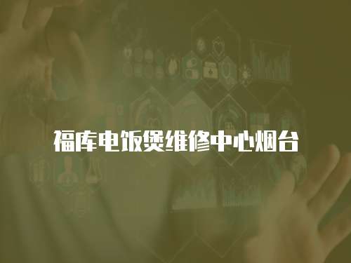 福庫電飯煲維修中心煙臺(tái)