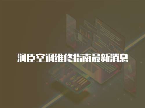 潤臣空調(diào)維修指南最新消息
