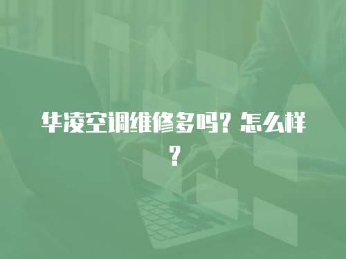 華凌空調(diào)維修多嗎？怎么樣？