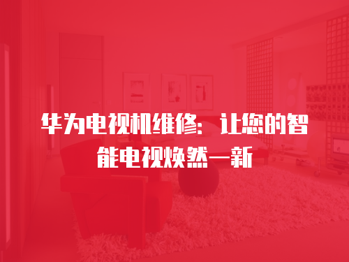 華為電視機維修：讓您的智能電視煥然一新