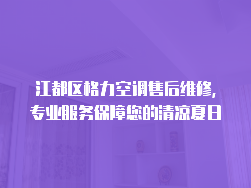 江都區格力空調售后維修，專業服務保障您的清涼夏日
