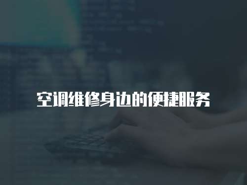 空調(diào)維修身邊的便捷服務(wù)