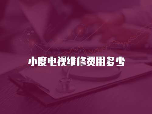 小度電視維修費用多少