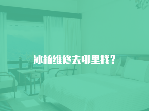 冰箱維修去哪里找？