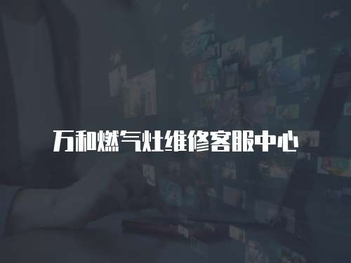 萬和燃氣灶維修客服中心