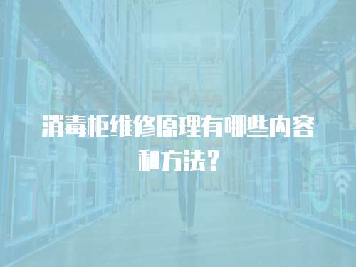 消毒柜維修原理有哪些內(nèi)容和方法？