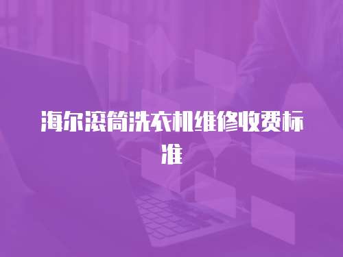 海爾滾筒洗衣機維修收費標準