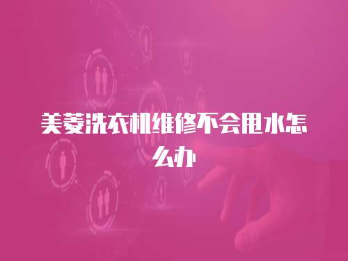 美菱洗衣機維修不會甩水怎么辦