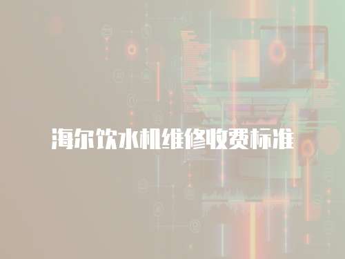 海爾飲水機維修收費標準