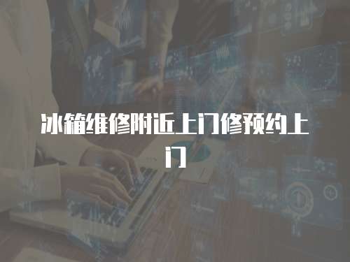 冰箱維修附近上門修預約上門