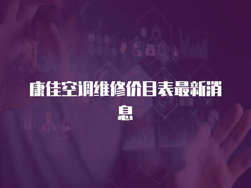 康佳空調維修價目表最新消息